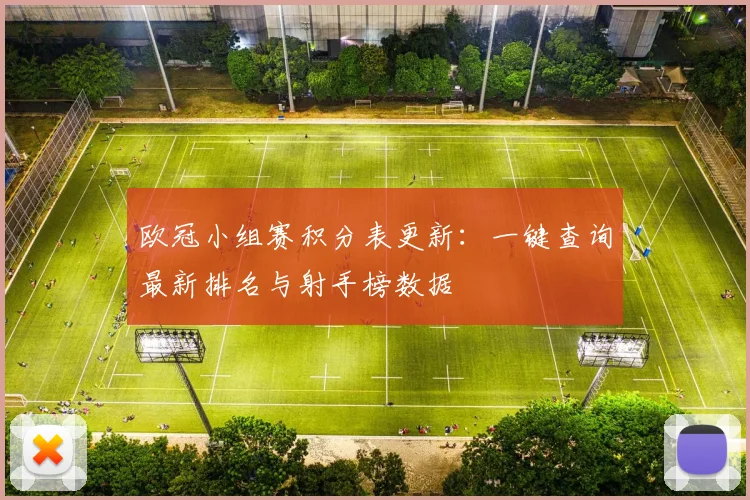 欧冠小组赛积分表更新：一键查询最新排名与射手榜数据