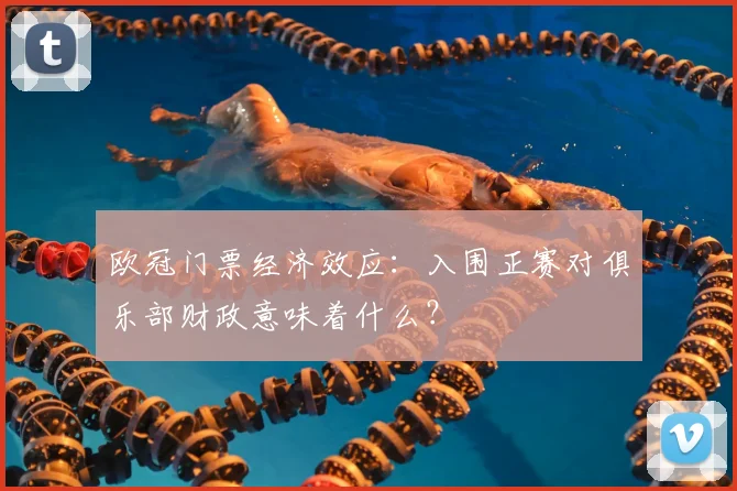 欧冠门票经济效应：入围正赛对俱乐部财政意味着什么？
