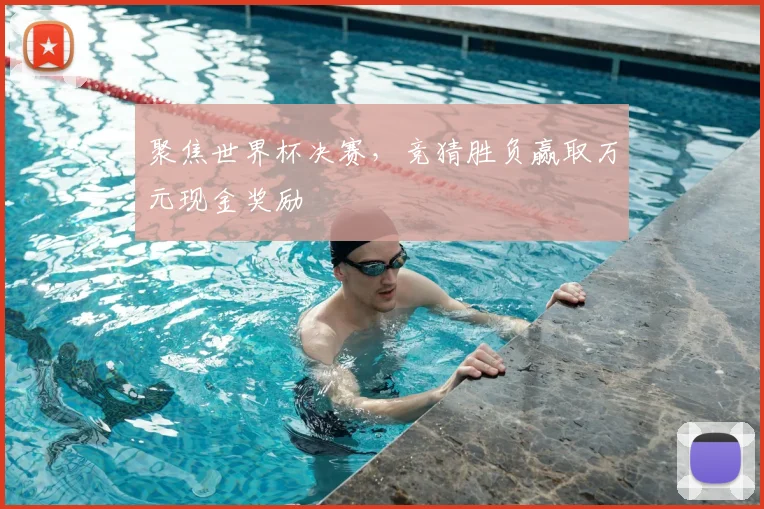 聚焦世界杯决赛,竞猜胜负赢取万元现金奖励