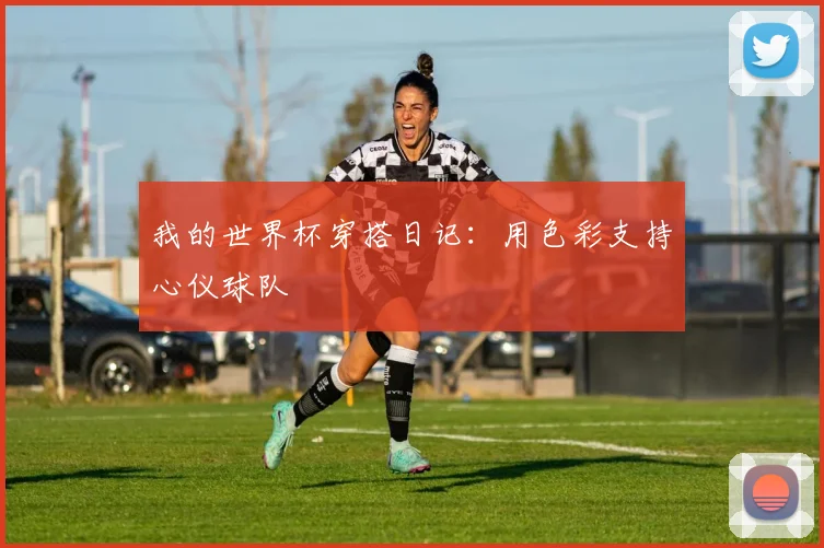 我的世界杯穿搭日记：用色彩支持心仪球队