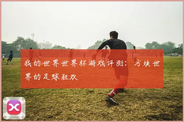 我的世界世界杯游戏评测：方块世界的足球狂欢